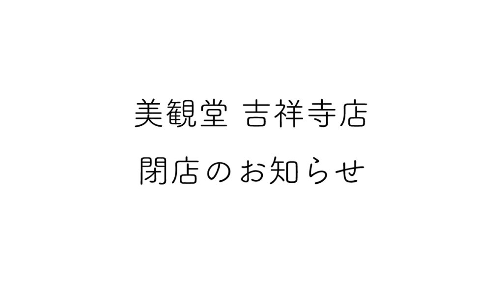 美観堂吉祥寺店閉店のお知らせ